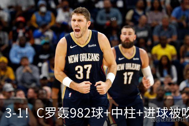 3-1！C罗轰982球+中柱+进球被吹，赛后这一举动才是真格局